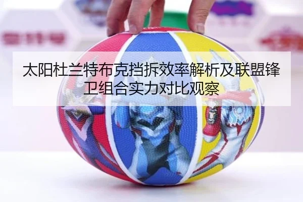 太阳杜兰特布克挡拆效率解析及联盟锋卫组合实力对比观察