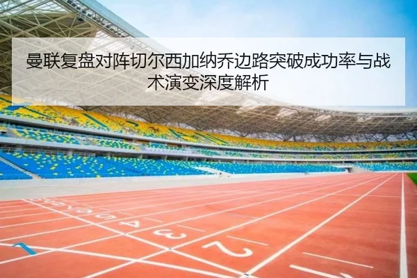 曼联复盘对阵切尔西加纳乔边路突破成功率与战术演变深度解析 - kaiyun