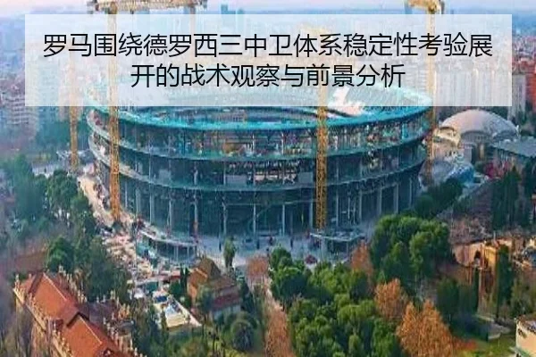 罗马围绕德罗西三中卫体系稳定性考验展开的战术观察与前景分析 - kaiyun
